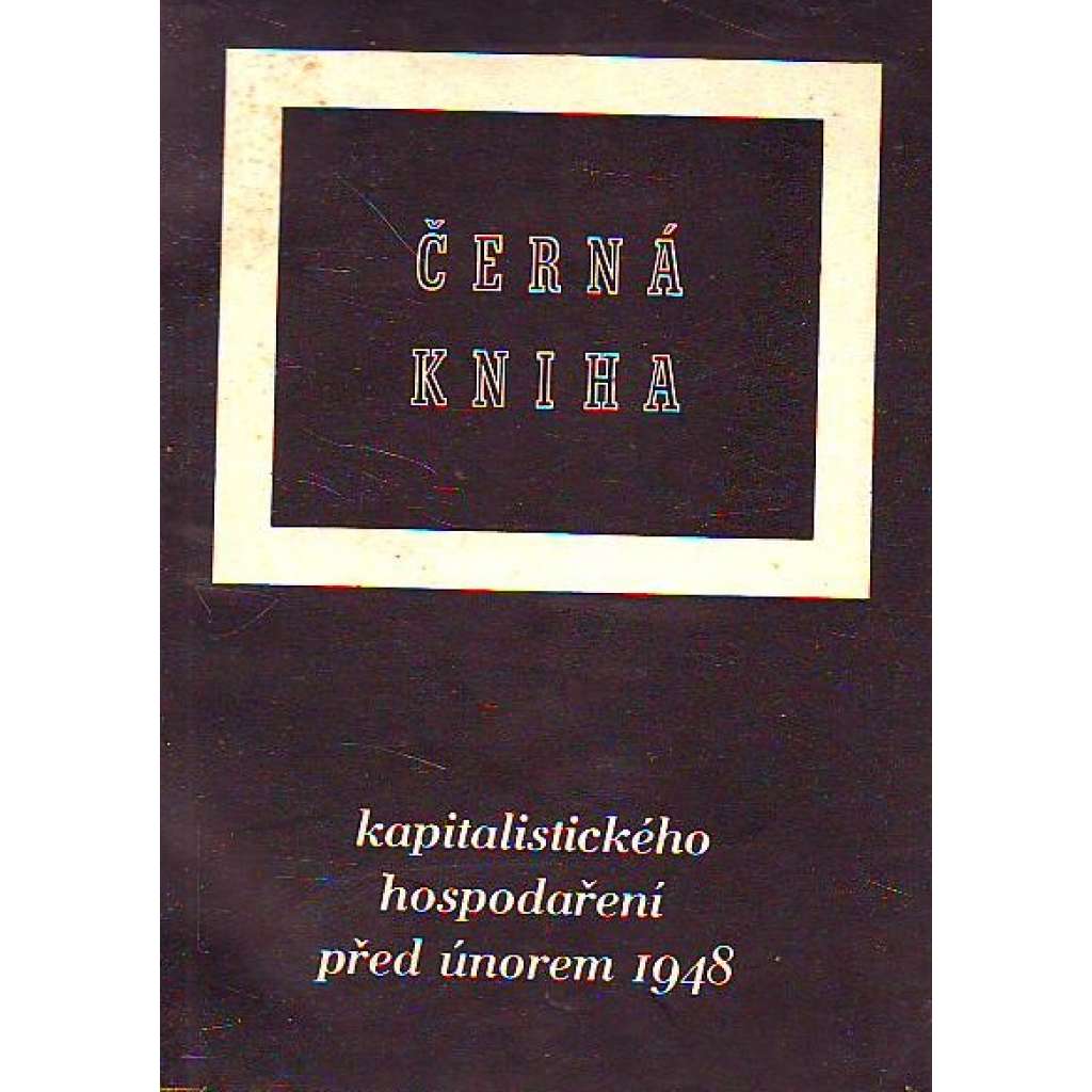 Černá kniha kapitalistického hospodaření před únorem 1948 (hospodářské dějiny, komunismus, znárodnění, propaganda)